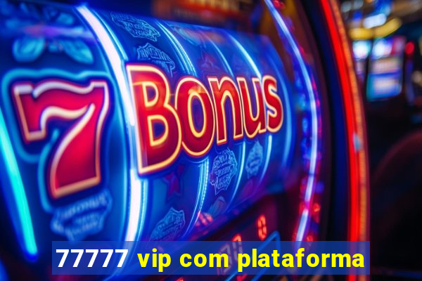 77777 vip com plataforma